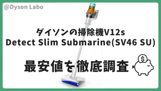 ダイソンの掃除機V12s Detect Slim Submarine(SV46 SU)の最安値は？安く買う方法を徹底調査