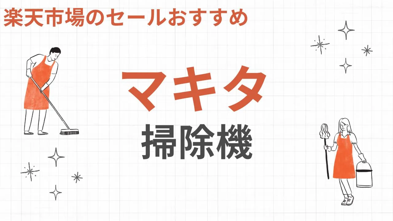 楽天スーパーセールおすすめのマキタの掃除機【2025年】